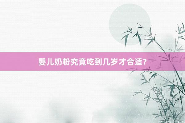 婴儿奶粉究竟吃到几岁才合适？
