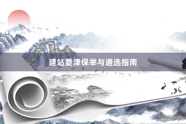 建站要津保举与遴选指南